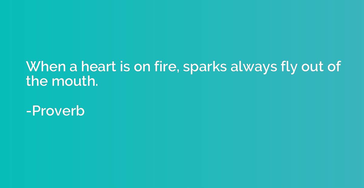 When a heart is on fire, sparks always fly out of the mouth.