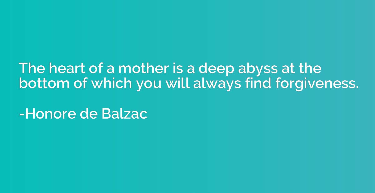The heart of a mother is a deep abyss at the bottom of which