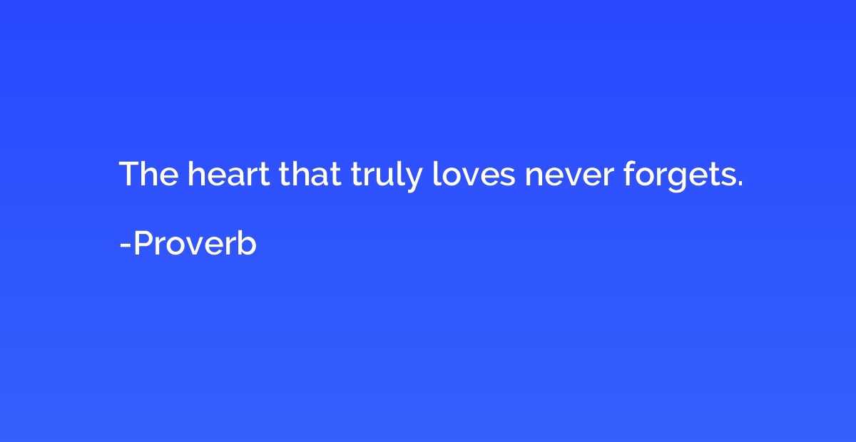 The heart that truly loves never forgets.