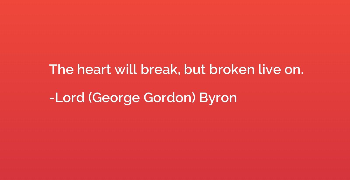 The heart will break, but broken live on.