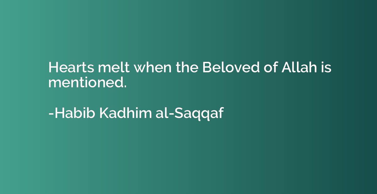 Hearts melt when the Beloved of Allah is mentioned.