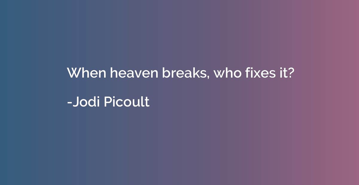 When heaven breaks, who fixes it?