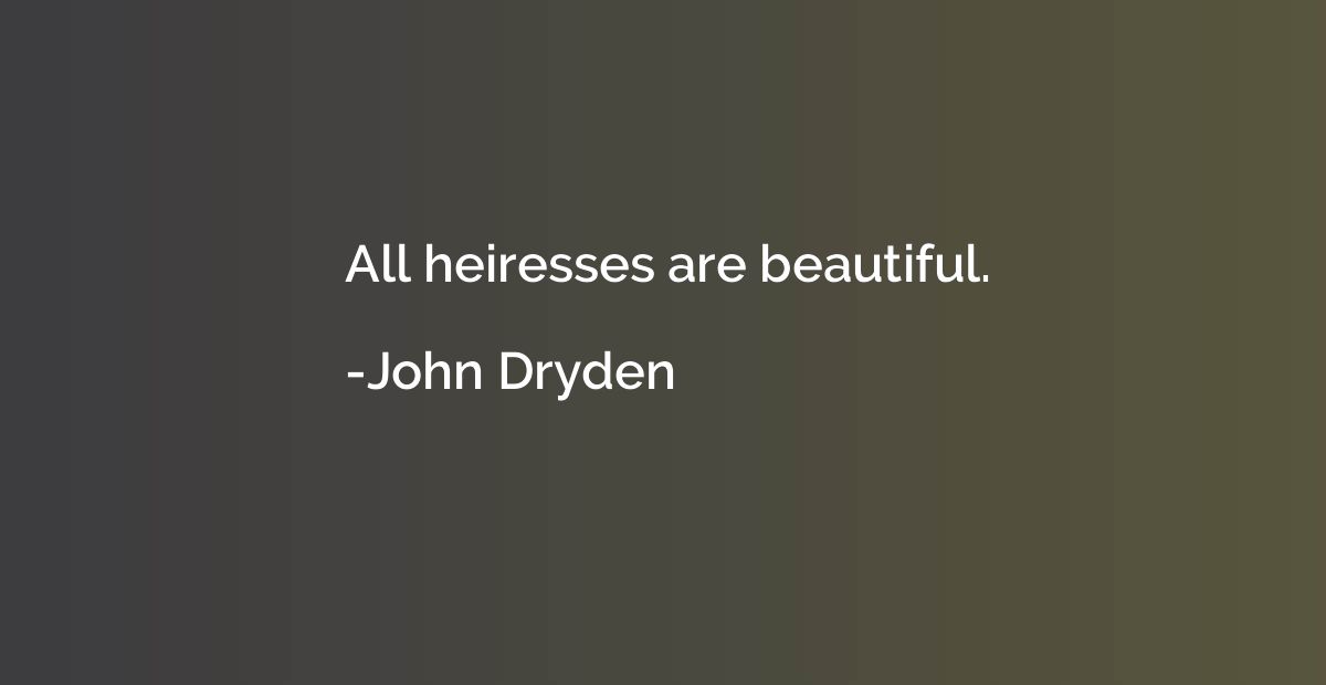 All heiresses are beautiful.