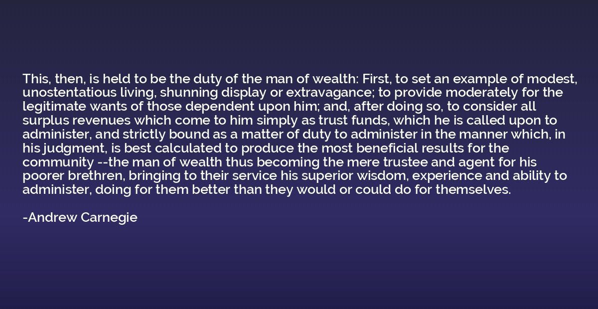 This, then, is held to be the duty of the man of wealth: Fir