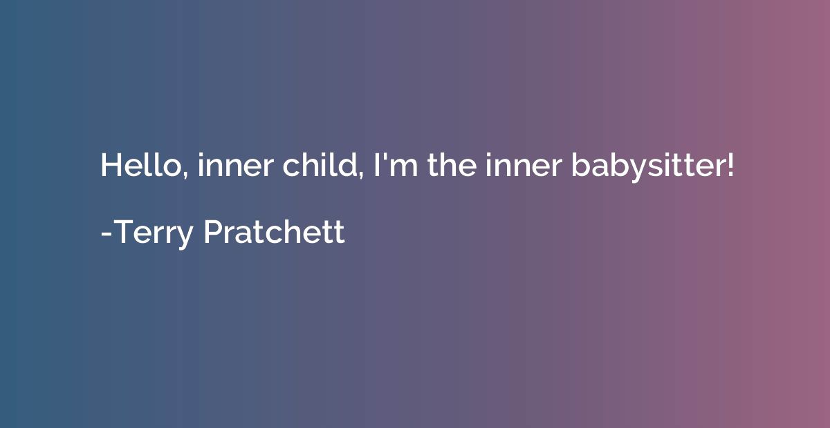 Hello, inner child, I'm the inner babysitter!