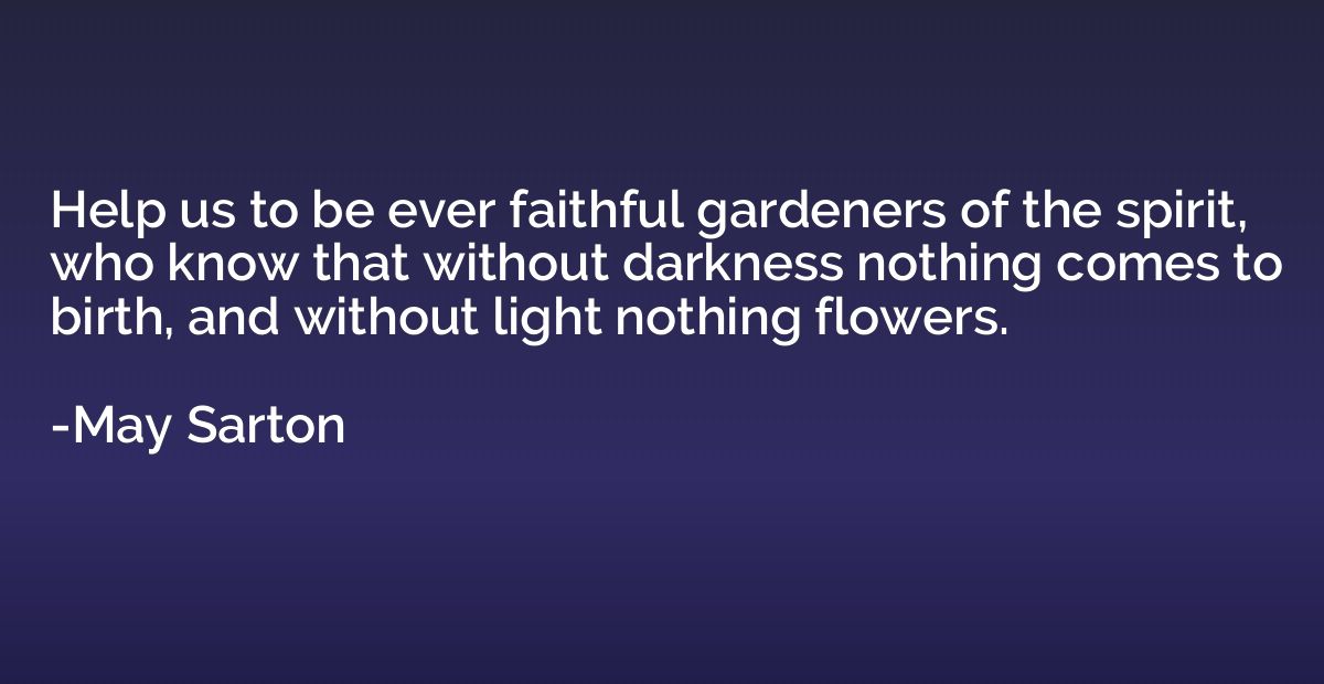 Help us to be ever faithful gardeners of the spirit, who kno