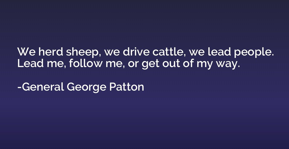 We herd sheep, we drive cattle, we lead people. Lead me, fol