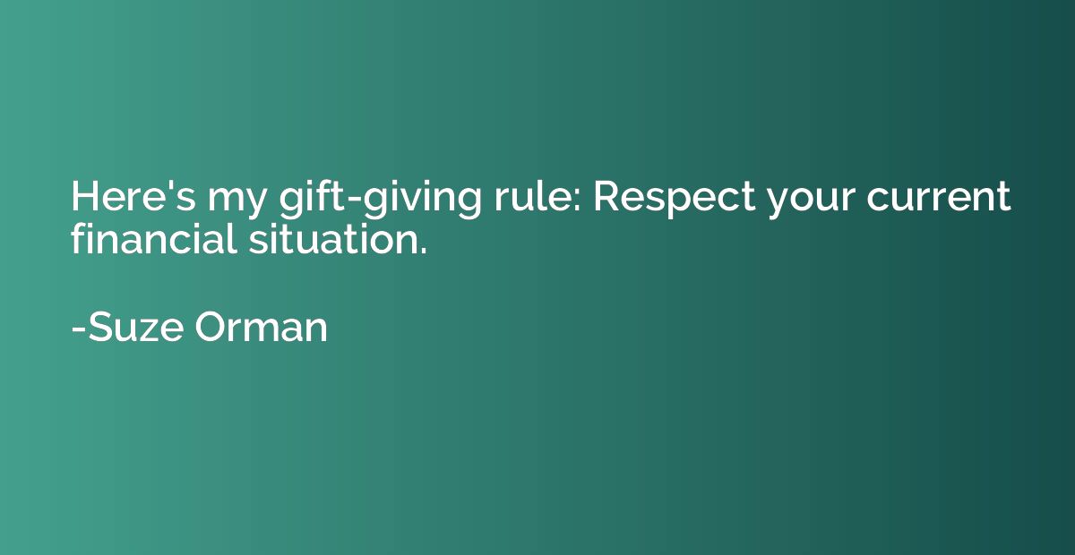 Here's my gift-giving rule: Respect your current financial s