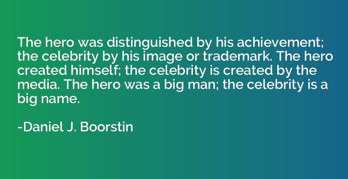 The hero was distinguished by his achievement; the celebrity
