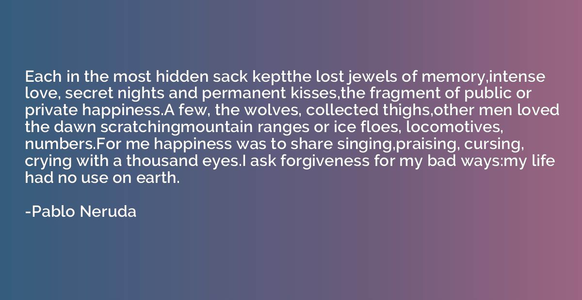 Each in the most hidden sack keptthe lost jewels of memory,i