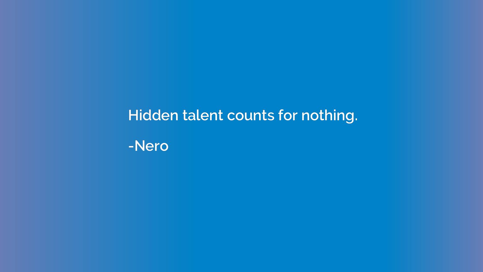 Hidden talent counts for nothing.