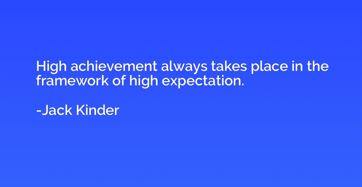 High achievement always takes place in the framework of high