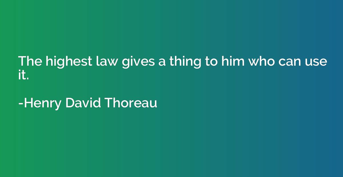 The highest law gives a thing to him who can use it.