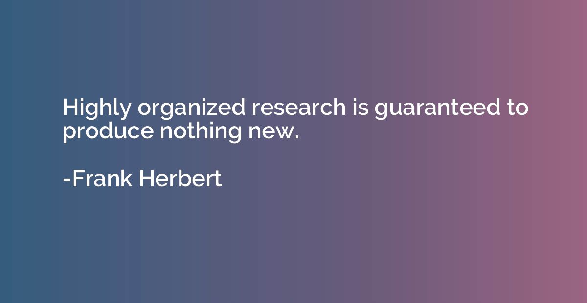 Highly organized research is guaranteed to produce nothing n