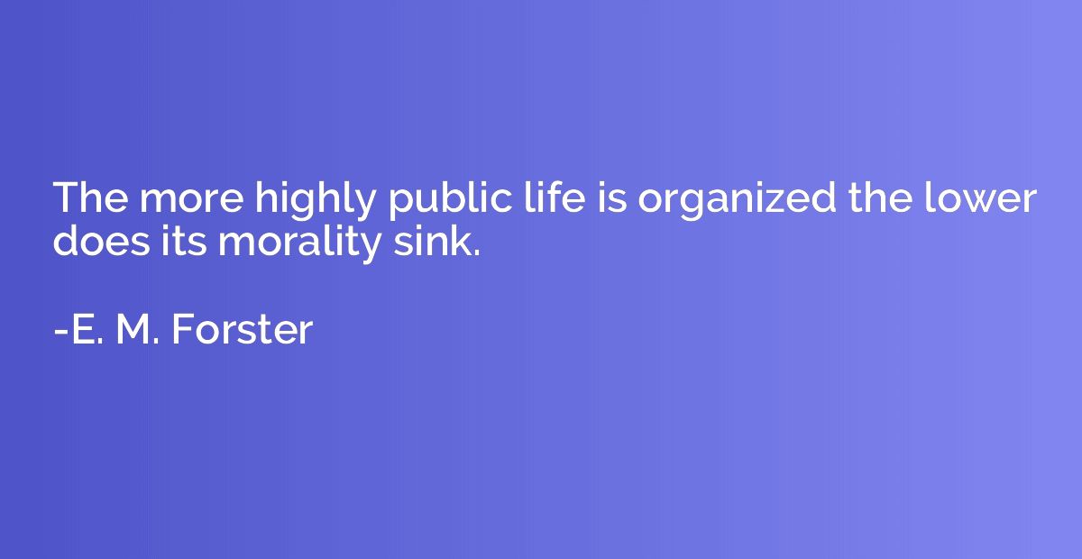 The more highly public life is organized the lower does its 