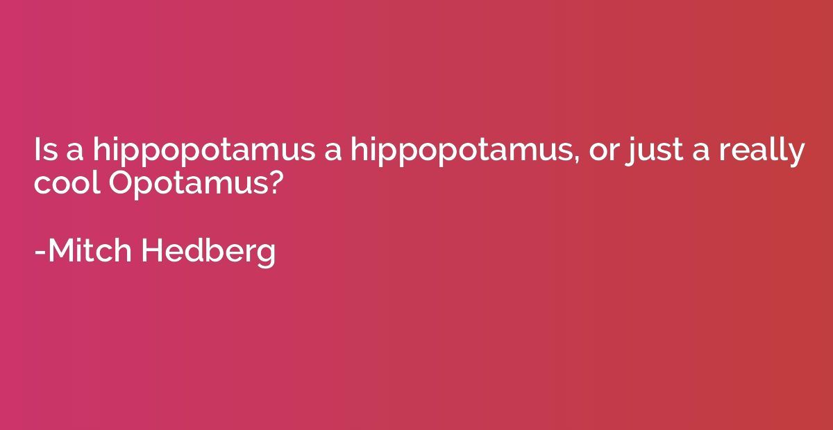 Is a hippopotamus a hippopotamus, or just a really cool Opot