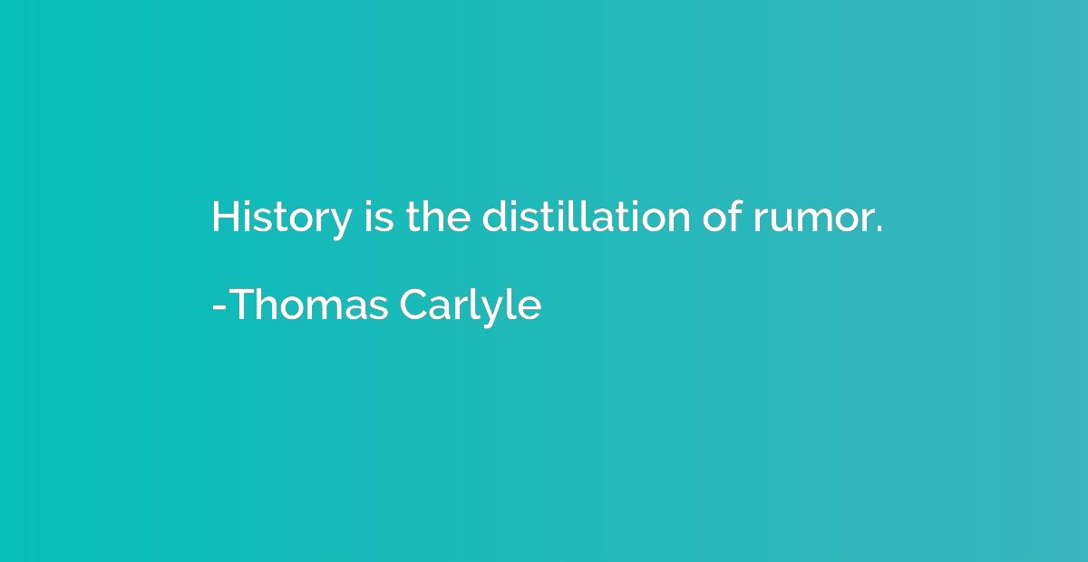 History is the distillation of rumor.