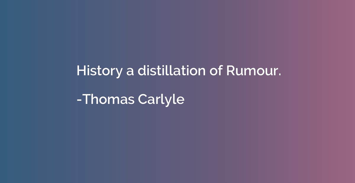 History a distillation of Rumour.