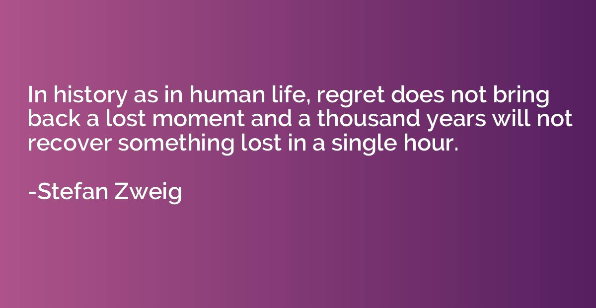 In history as in human life, regret does not bring back a lo