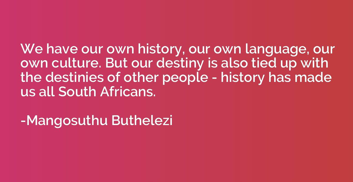 We have our own history, our own language, our own culture. 