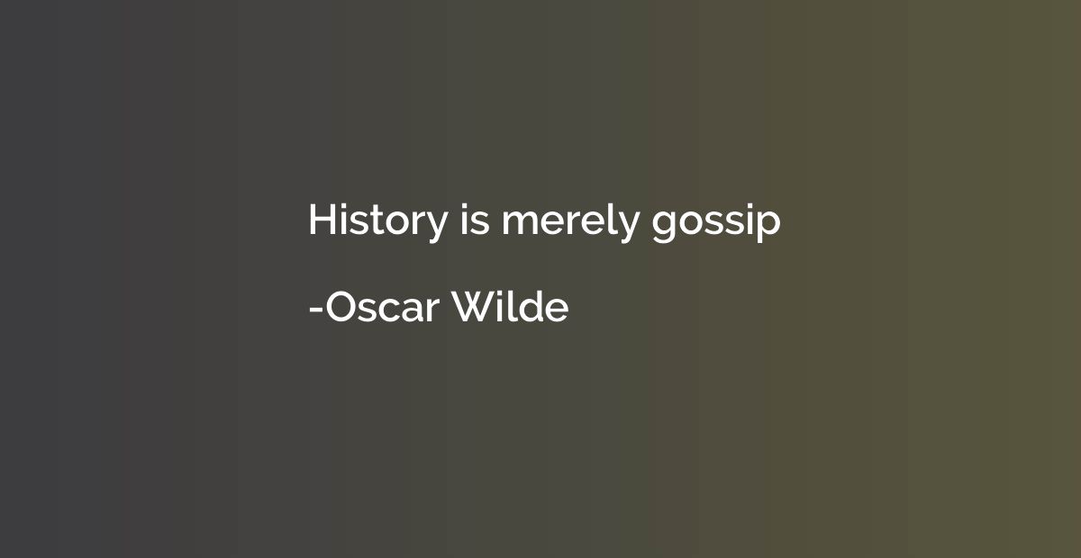 History is merely gossip