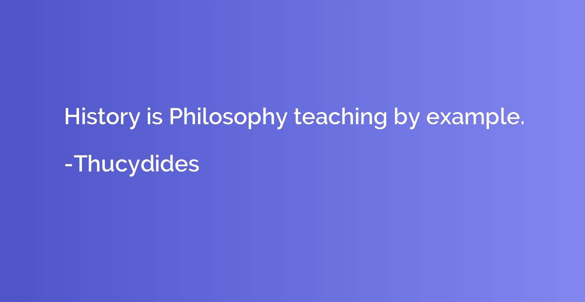 History is Philosophy teaching by example.