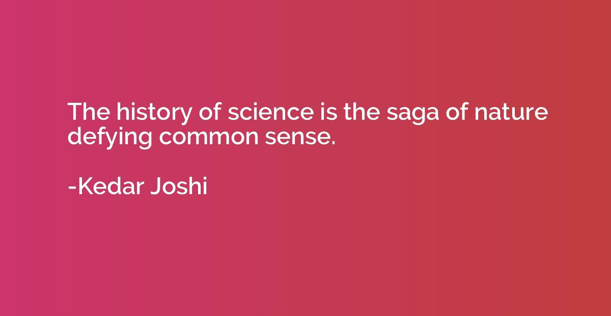 The history of science is the saga of nature defying common 