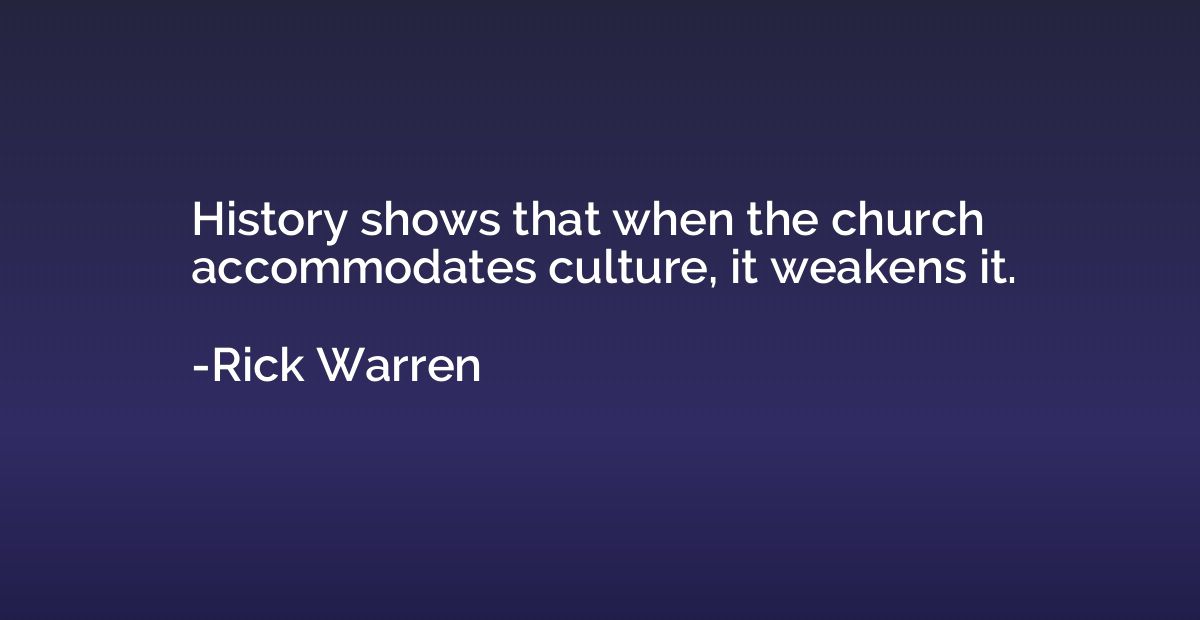 History shows that when the church accommodates culture, it 