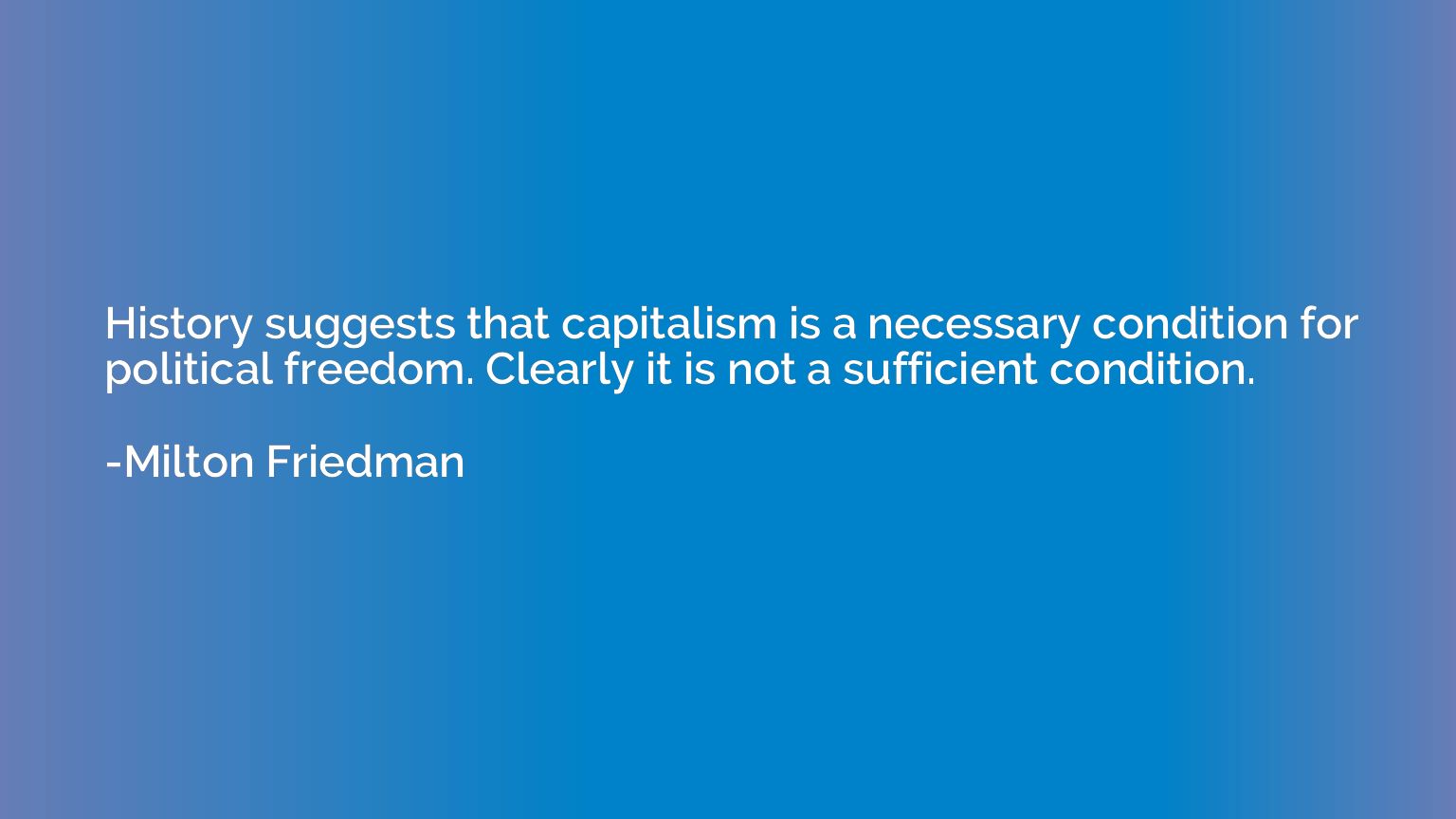 History suggests that capitalism is a necessary condition fo