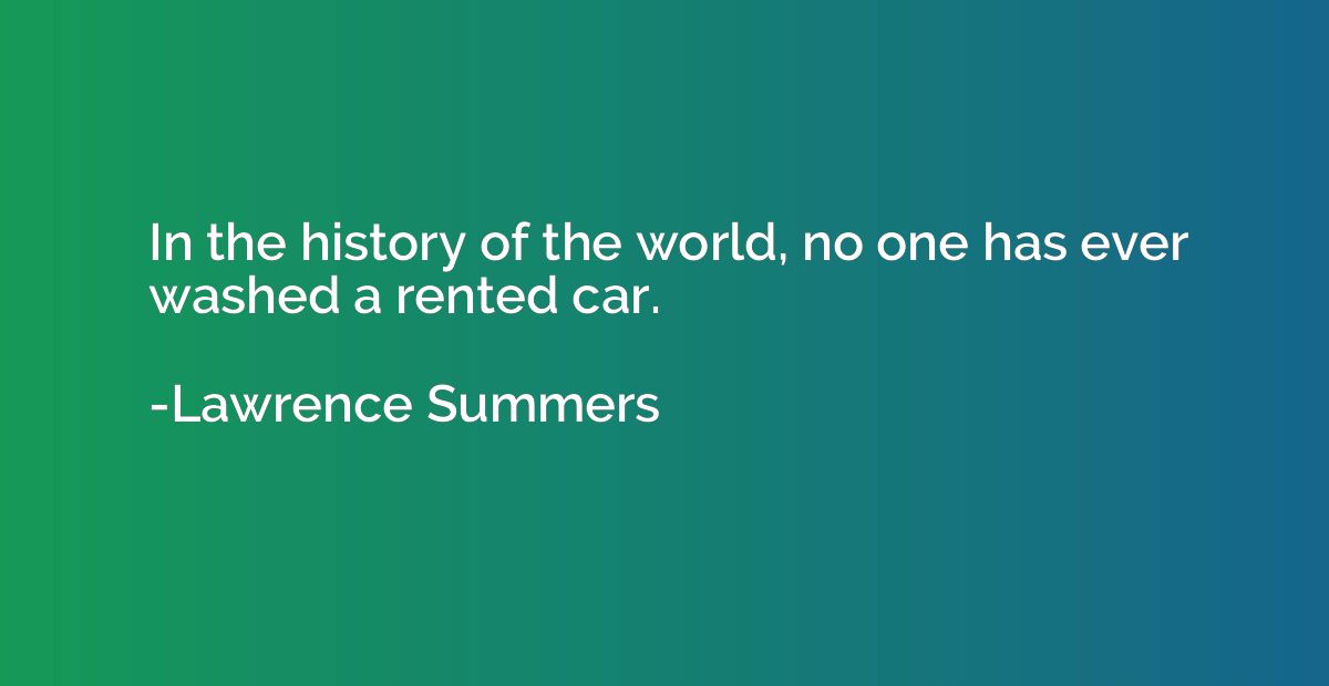 In the history of the world, no one has ever washed a rented