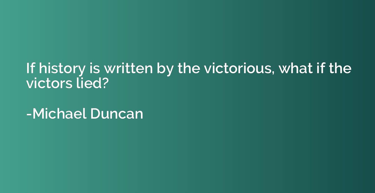 If history is written by the victorious, what if the victors