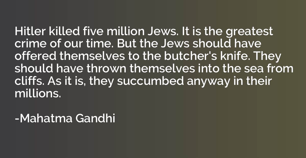 Hitler killed five million Jews. It is the greatest crime of