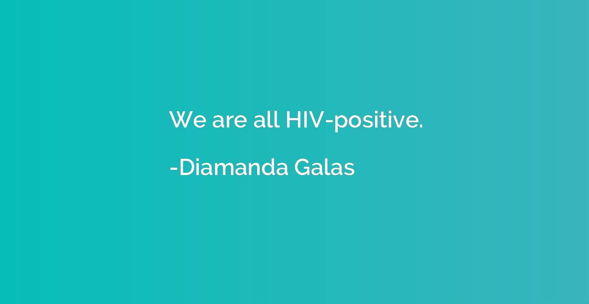 We are all HIV-positive.