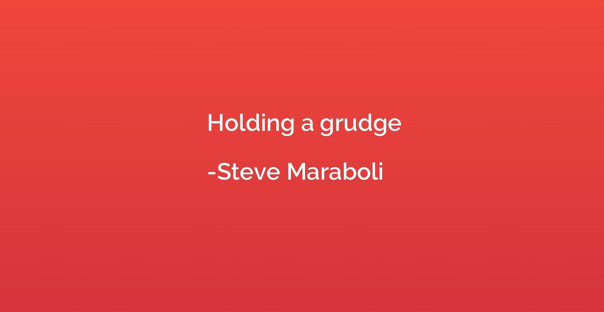 Holding a grudge