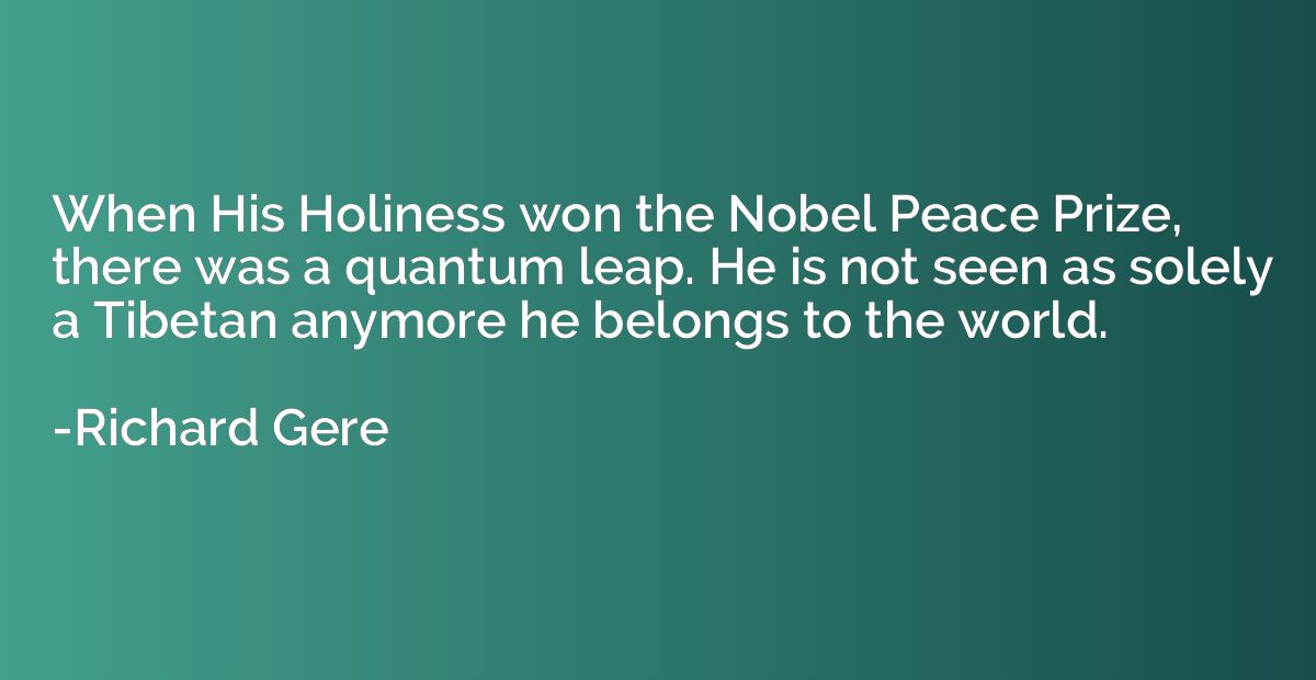 When His Holiness won the Nobel Peace Prize, there was a qua
