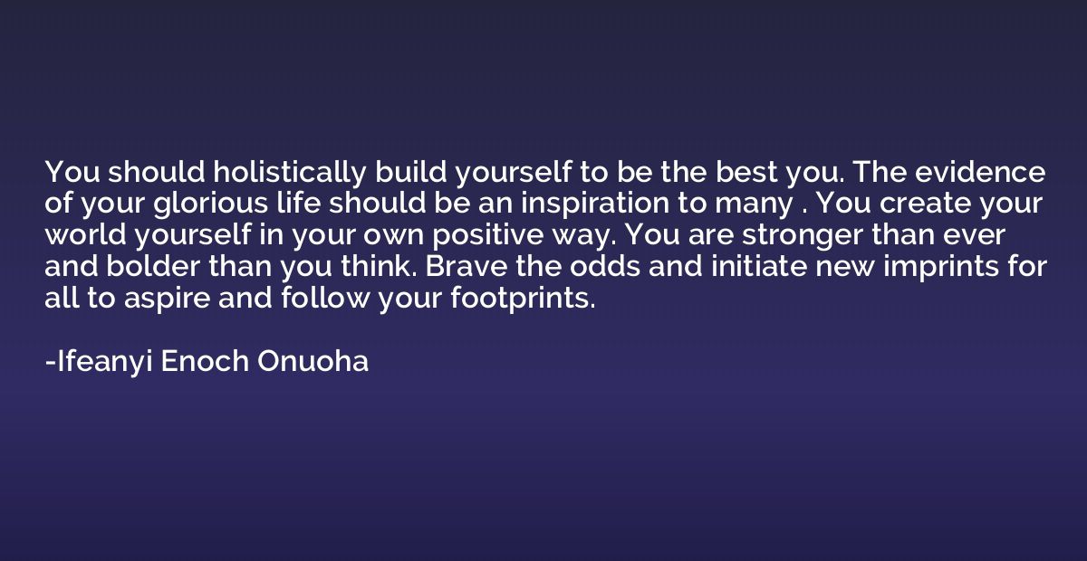 You should holistically build yourself to be the best you. T