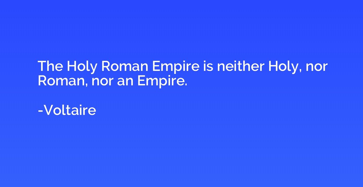 The Holy Roman Empire is neither Holy, nor Roman, nor an Emp