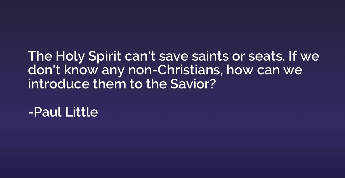 The Holy Spirit can't save saints or seats. If we don't know