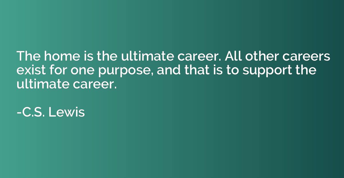 The home is the ultimate career. All other careers exist for