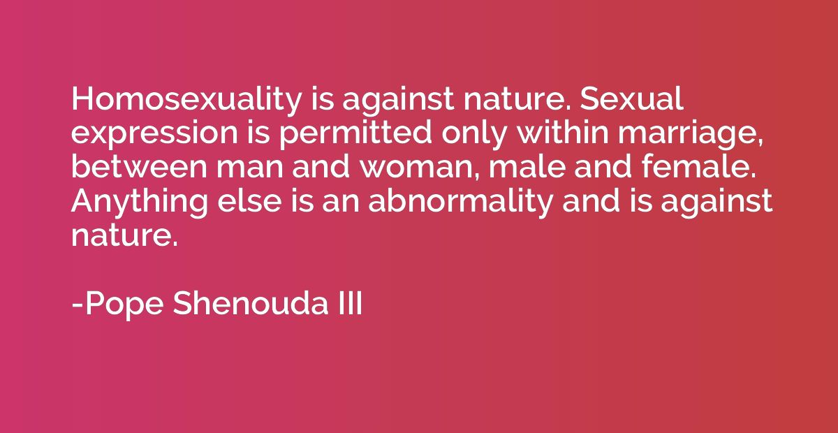 Homosexuality is against nature. Sexual expression is permit