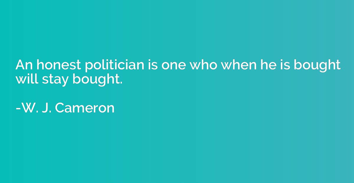 An honest politician is one who when he is bought will stay 