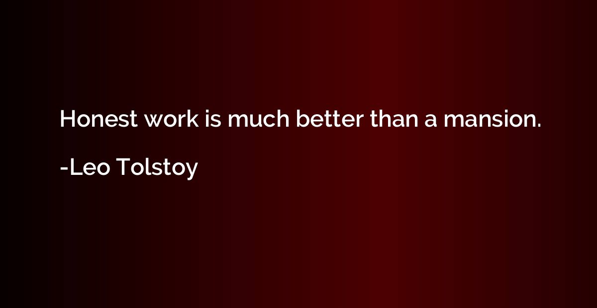 Honest work is much better than a mansion.