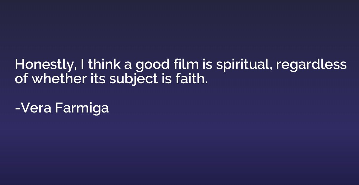 Honestly, I think a good film is spiritual, regardless of wh