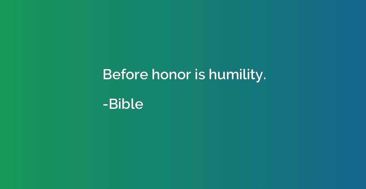 Before honor is humility.