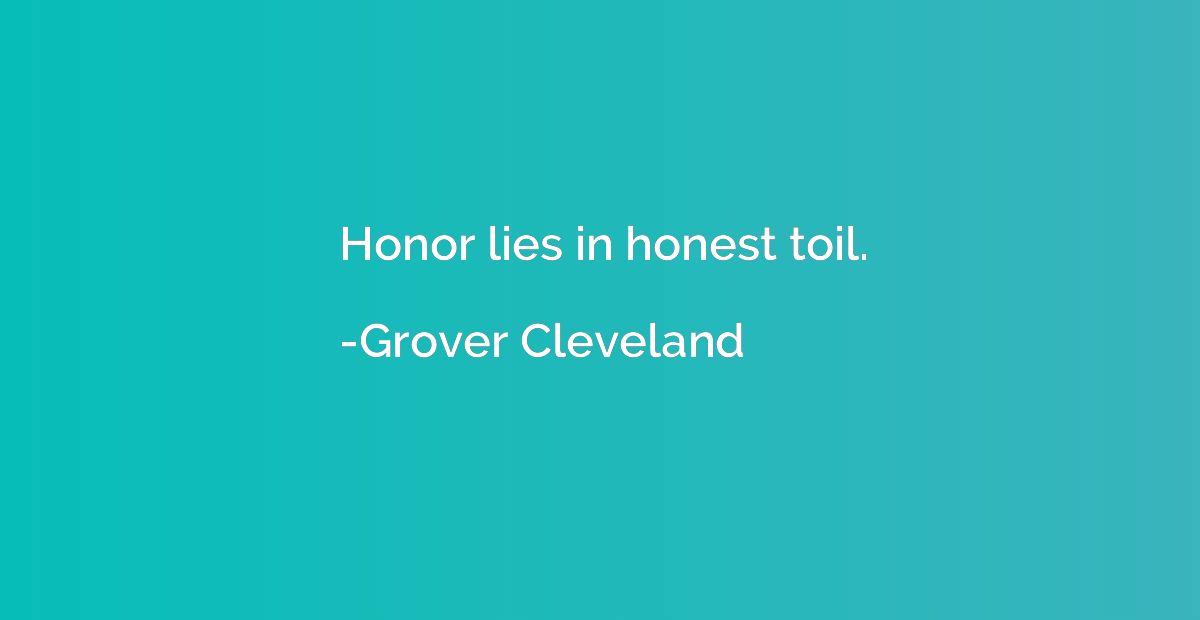 Honor lies in honest toil.