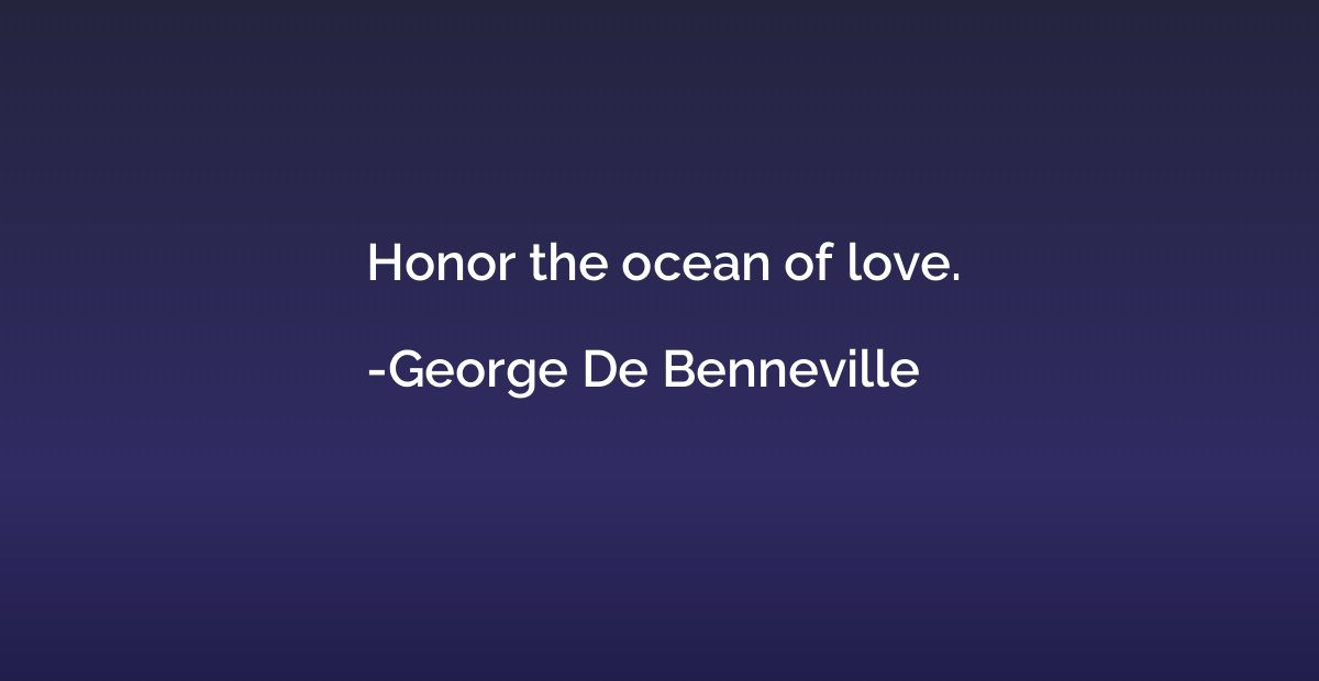 Honor the ocean of love.