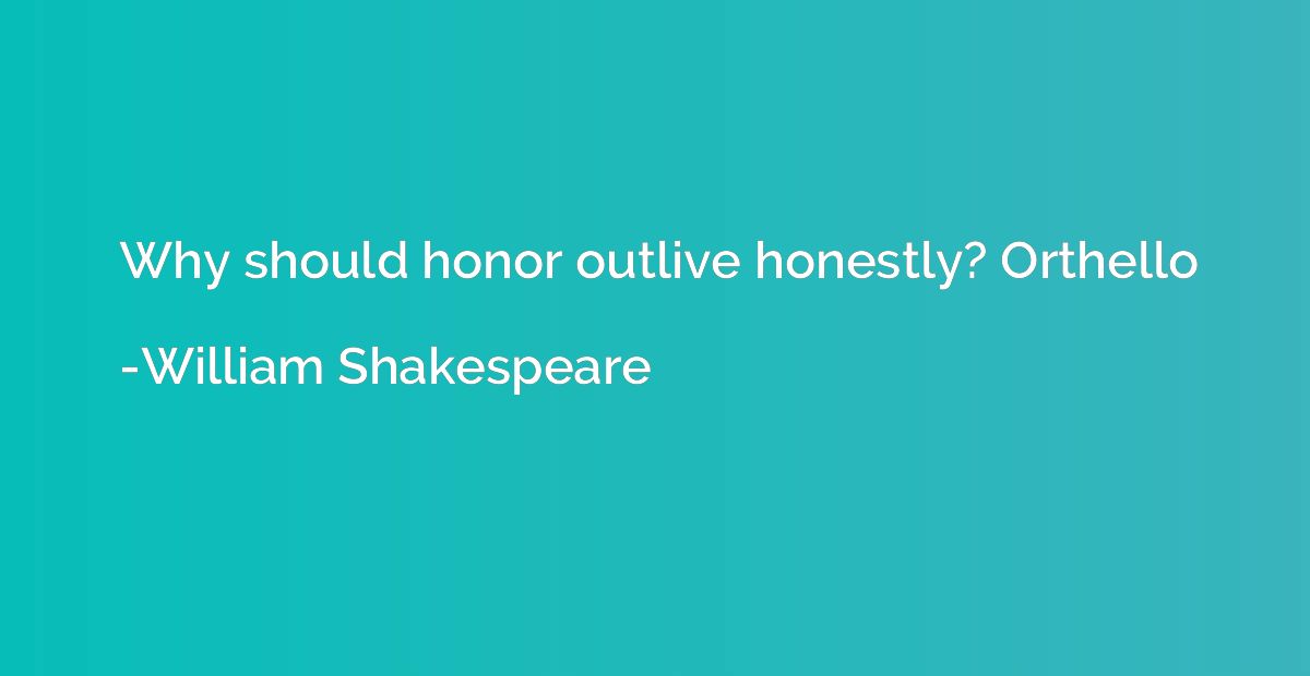 Why should honor outlive honestly? Orthello
