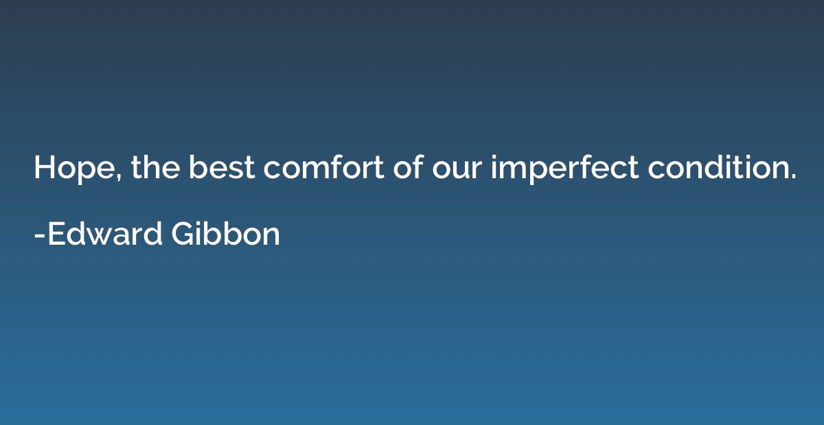 Hope, the best comfort of our imperfect condition.