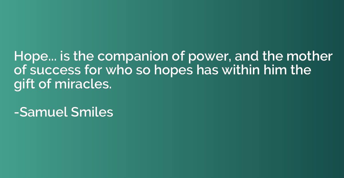 Hope... is the companion of power, and the mother of success