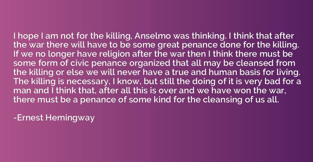 I hope I am not for the killing, Anselmo was thinking. I thi